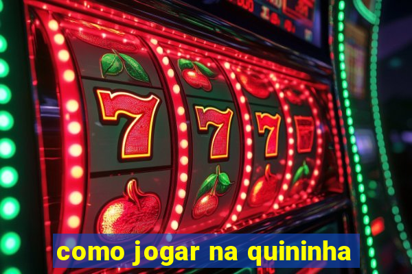 como jogar na quininha